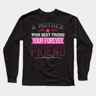 A mother is your first friend, your best friend, your forever friend Long Sleeve T-Shirt